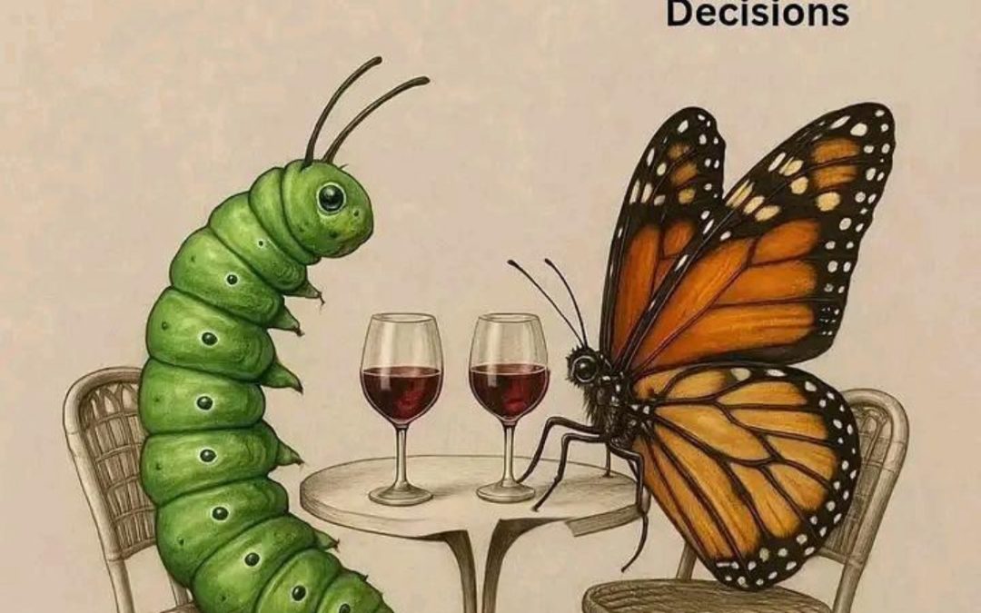 Illustration of a caterpillar and a butterfly sitting at a table with wine glasses. The caterpillar asks, “You’ve changed a lot, what did you take?” and the butterfly replies, “Decisions.”